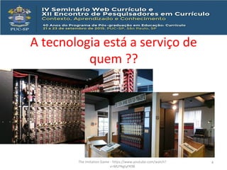 A tecnologia está a serviço de
quem ??
The Imitation Game - https://www.youtube.com/watch?
v=MLFNgtyFK98
4
 