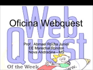 Oficina Webquest Prof.  Abmael Rocha Junior EE Marechal Rondon Nova Andradina - MS 