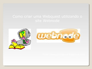 Como criar uma Webquest utilizando o
site Webnode
Profa. Vanessa Cristiane Rodrigues Bohn
 