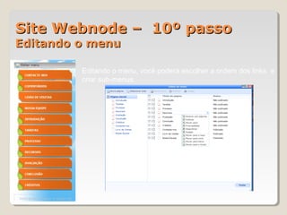 Site Webnode – 10º passoSite Webnode – 10º passo
Editando o menuEditando o menu
Editando o menu, você poderá escolher a ordem dos links e
criar sub-menus.
 