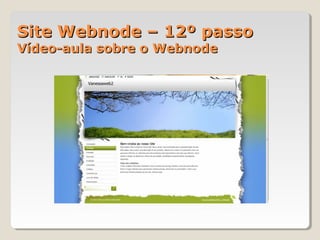 http://www.youtube.com/watch?v=9Zdf2_6fe8k
Site Webnode – 12º passoSite Webnode – 12º passo
Vídeo-aula sobre o WebnodeVídeo-aula sobre o Webnode
 