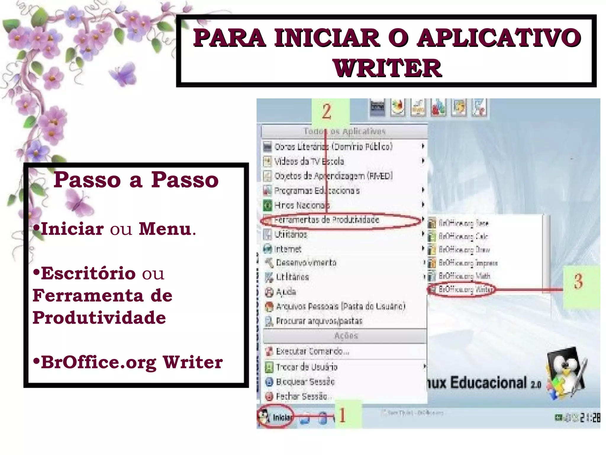 Passo a Passo Iniciar  ou  Menu . Escritório  ou  Ferramenta de Produtividade BrOffice.org Writer PARA INICIAR O APLICATIVO WRITER 