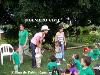 INGENIERO  CIVILMamá de Pablo Ramírez M.