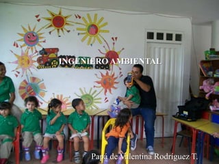 INGENIERO AMBIENTALPapá de Valentina Rodríguez T.