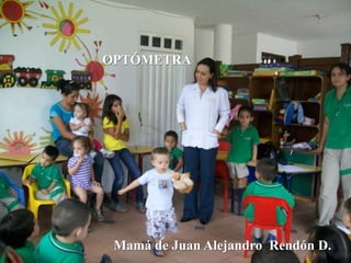 OPTÓMETRAMamá de Juan Alejandro  Rendón D.