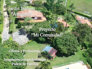 Jardín Inafanti“Amigitos”Proyecto“Mi Comunidad”Oficios y Profesiones.Integración con profesionales Padres de Familia