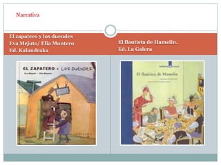 El zapatero y los duendesEva Mejuto/ Elia MonteroEd. KalandrakaEl flautista de Hamelin.Ed. La GaleraNarrativa