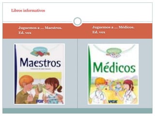 Libros informativosJuguemos a ... Médicos.Ed. voxJuguemos a ... Maestros.Ed. vox