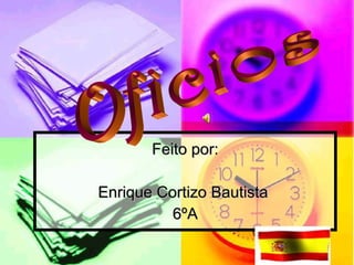 Feito por: Enrique Cortizo Bautista  6ºA Oficios 