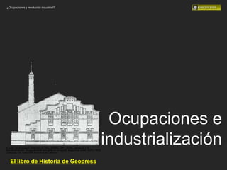 ¿Ocupaciones y revolución industrial?




                                         Ocupaciones e
                                        industrialización
  El libro de Historia de Geopress
 