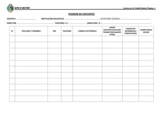 SUTE VI SECTOR ¡Juntos por la Unidad Sindical Clasista…! 
PADRON DE DOCENTES 
DISTRITO: ………………………………… INSTITUCION EDUCATIV...