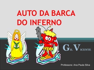 AUTO DA BARCA
DO INFERNO
GIL VICENTE
Professora: Ana Paula Silva
 