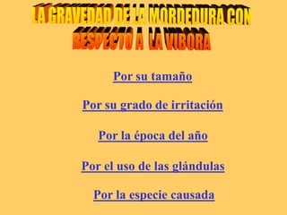 Por su tamaño
Por su grado de irritación
Por la época del año
Por el uso de las glándulas
Por la especie causada
 