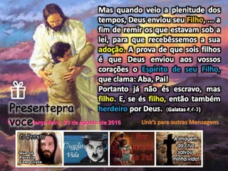 Espírito de seu Filho,
herdeiro
terça-feira, 23 de agosto de 20165:02:15 Link’s para outras Mensagens
 