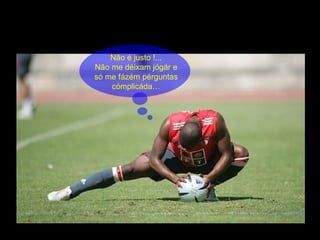 Não é justo !... Não me déixam jógár e só me fázém pérguntas cómplicáda… 