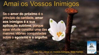 24
Cap. 12 – Amai os Vossos Inimigos, Allan Kardec
 