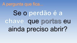 Se o
que eu
ainda preciso abrir?
 