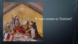 •Como tornar-se Tomista?
 