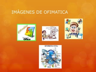 IMÁGENES DE OFIMATICA

 
