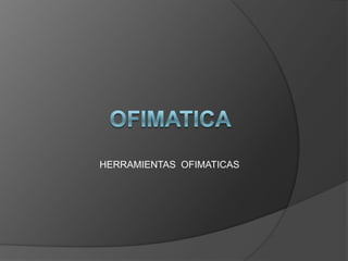OFIMATICA HERRAMIENTAS  OFIMATICAS 