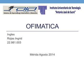 OFIMATICA
Ingles
Rojas Ingrid
22.981.003
Mérida Agosto 2014
 