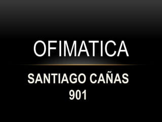 OFIMATICA 
SANTIAGO CAÑAS 
901 
 