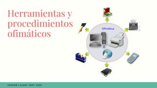 Herramientas y
procedimientos
ofimáticos
T O U R I S M 1 C L A S S | S E P T . 2 0 2 0
 