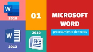 01
procesamiento de textos
MICROSOFT
WORD
2018
2013
2010
 