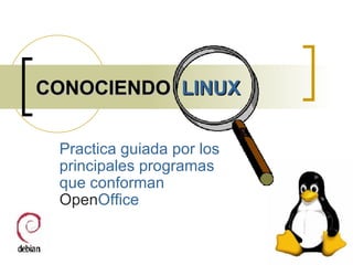 CONOCIENDO  LINUX Practica guiada por los principales programas que conforman  Open Office 