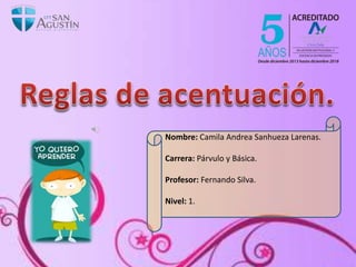 Nombre: Camila Andrea Sanhueza Larenas.
Carrera: Párvulo y Básica.
Profesor: Fernando Silva.
Nivel: 1.
 