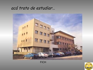 acá trato de estudiar… FICH