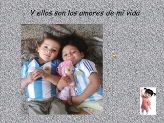 Y ellos son los amores de mi vida