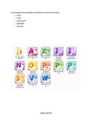 es un paquete de programas creada por microsoft que incluye
● word
● excel
● power point
● publishes
● one note
OPEN OFFICE
 
