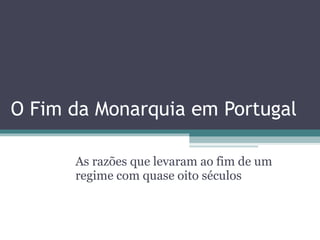 O Fim da Monarquia em Portugal As razões que levaram ao fim de um regime com quase oito séculos 