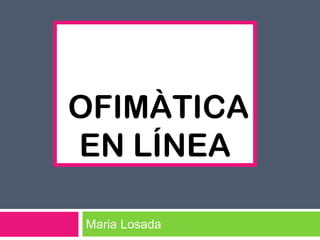 ofimàtica en línea Maria Losada  