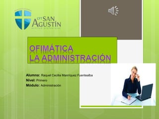 Alumna: Raquel Cecilia Manríquez Fuentealba 
Nivel: Primero 
Módulo: Administración 
 