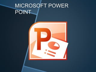 MICROSOFT POWER
POINT
 