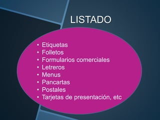 LISTADO
• Etiquetas
• Folletos
• Formularios comerciales
• Letreros
• Menus
• Pancartas
• Postales
• Tarjetas de presentación, etc
 