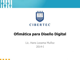 Ofimática para Diseño Digital
Lic. Hans Lezama Muñoz
2014-I

 