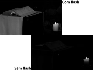 Com flash




Sem flash
 