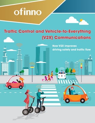 How V2X improves
driving safety and traffic flow
Traffic Control and Vehicle-to-Everything
(V2X) Communications
 