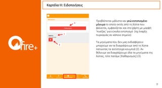 Προβλέπεται μάλιστα και γεώ-εντοπισμένο
μήνυμα το οποίο εκτός από τη λίστα που
φαίνεται, εμφανίζεται και στο χάρτη με μορφή
‘πινέζας΄ για εύκολο εντοπισμό (πχ έναρξη
πυρκαγιάς σε κάποιο σημείο).
Τα μηνύματα που δεν μας ενδιαφέρουν
μπορούμε να τα διαγράψουμε από τη λίστα
πατώντας τα αντίστοιχα κουμπιά (2). Αν
θέλουμε να διαγράψουμε όλα τα μηνύματα της
λίστας, τότε πατάμε [Καθαρισμός] (3).
Καρτέλα ΙII: Ειδοποιήσεις
1
2
3
 