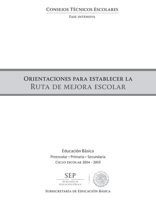 Consejos Técnicos Escolares
Fase intensiva
Orientaciones para establecer la
Ruta de mejora escolar
Educación Básica
Preesc...