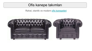Ofis kanepe takımları
Rahat, otantik ve modern ofis kanepeleri
 
