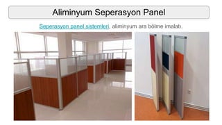 Aliminyum Seperasyon Panel
Seperasyon panel sistemleri, aliminyum ara bölme imalatı.
 