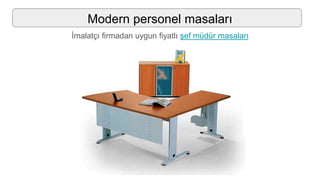 Modern personel masaları
İmalatçı firmadan uygun fiyatlı şef müdür masaları
 