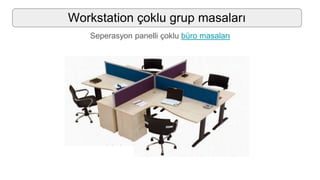 Workstation çoklu grup masaları
Seperasyon panelli çoklu büro masaları
 
