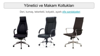 Yönetici ve Makam Koltukları
Deri, kumaş, tekerlekli, kolçaklı, ayarlı ofis sandalyeleri
 