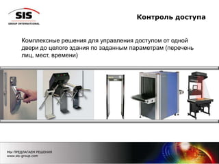 Контроль доступа
Комплексные решения для управления доступом от одной
двери до целого здания по заданным параметрам (перечень
лиц, мест, времени)
 