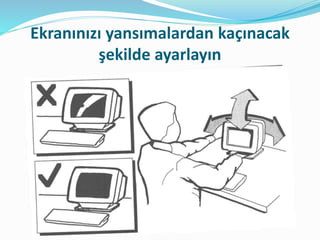 Ekranınızı yansımalardan kaçınacak
şekilde ayarlayın
 